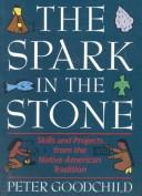 Cover of: The spark in the stone: skills and projects from the Native American tradition