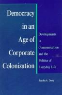 Cover of: Democracy in an age of corporate colonization: developments in communication and the politics of everyday life