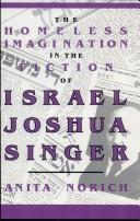 The homeless imagination in the fiction of Israel Joshua Singer by Anita Norich
