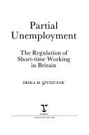 Cover of: Partial unemployment: the regulation of short-time working in Britain