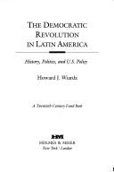 Cover of: The democratic revolution in Latin America: history, politics, and U.S. policy