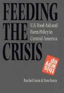 Cover of: Feeding the crisis: U.S. food aid and farm policy in Central America