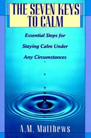 Cover of: The seven keys to calm: essential steps for staying calm under any circumstances