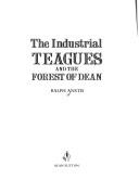 Cover of: The industrial Teagues and the Forest of Dean