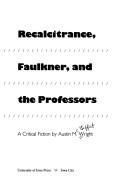 Cover of: Recalcitrance, Faulkner, and the professors: a critical fiction