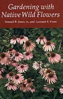 Gardening with native wild flowers by Samuel B. Jones, Samuel B., Jr. Jones, Leonard E. Foote