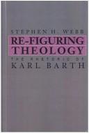 Cover of: Re-figuring theology: the rhetoric of Karl Barth
