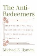 Cover of: The anti-redeemers: hill-country political dissenters in the lower South from redemption to populism