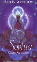 Cover of: Sophia, goddess of wisdom: the divine feminine from black goddess to world-soul