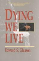 Dying we live by Edward S. Gleason