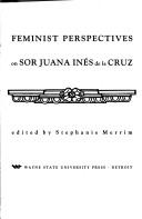 Feminist perspectives on Sor Juana Inés de la Cruz by Stephanie Merrim