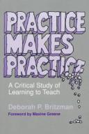 Cover of: Practice makes practice: a critical study of learning to teach