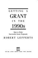 Cover of: Getting a grant in the 1990s by Robert Lefferts