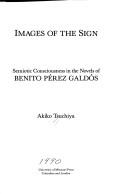 Cover of: Images of the sign: semiotic consciousness in the novels of Benito Pérez Galdós