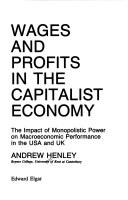 Cover of: Wages and profits in thecapitalist economy: the impact of monopolistic power on macroeconomic performance in the USA and UK