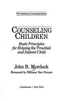 Cover of: Counseling children: basic principles for helping the troubled and defiant child
