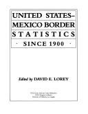 Cover of: United States-Mexico border statistics since 1900 by edited by David E. Lorey.