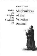 Cover of: Shipbuilders of the Venetian arsenal: workers and workplace in the preindustrial city