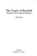 The tropic of baseball by Rob Ruck