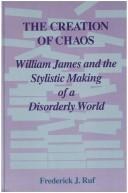 Cover of: The creation of chaos: William James and the stylistic making of a disorderly world
