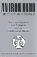 Cover of: An iron hand upon the people: the law against the potlatch on the Northwest coast