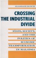 Cover of: Crossing the industrial divide: state, society, and the politics of economic transformation in Malaysia