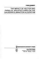 Cover of: impact of vector and parallel architectures on the Gaussian elimination algorithm | Robert, Yves