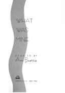 Cover of: What was mine by Ann Beattie