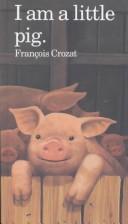 Cover of: I am a little pig by François Crozat