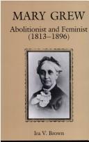 Cover of: Mary Grew, abolitionist and feminist, 1813-1896 by Ira V. Brown