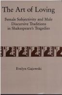 Cover of: The art of loving: female subjectivity and male discursive traditions in Shakespeare's tragedies