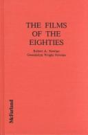 Cover of: The films of the eighties: a complete, qualitative filmography to over 3400 feature-length English language films, theatrical and video-only, released between January 1, 1980, and December 31, 1989
