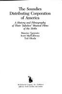 Cover of: The Soundies Distributing Corporation of America: a history and filmography of their "jukebox" musical films of the 1940s