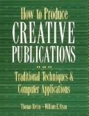 Cover of: How to produce creative publications: traditional techniques & computer applications