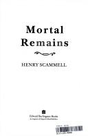 Cover of: Mortal remains by Henry Scammell