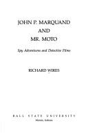 Cover of: John P. Marquand and Mr. Moto by Richard Wires