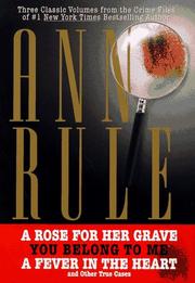 Cover of: THREE CLASSIC VOLUMES FROM THE CRIME FILES OF ANNE RULE: A Rose for Her Grave/You Belong to Me/Fever in the Heart (Ann Rule's Crime Files)