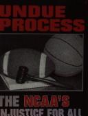 Cover of: Undue process: the NCAAʻs injustice for all