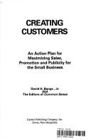 Cover of: Creating customers: an action plan for maximizing sales, promotion, and publicity for the small business