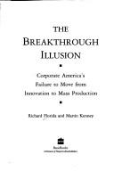 Cover of: The breakthrough illusion: corporate America's failure to move from innovation to mass production