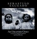 Cover of: An uncertain grace by Sebastião Salgado, Eduardo Galeano, Fred Ritchen, Fred Ritchin, Sebastião Salgado
