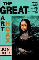 Cover of: The great art hoax: essays in the comedy and insanity of collectible art