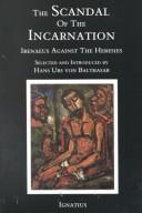 Cover of: The  scandal of the incarnation by Saint Irenaeus, Bishop of Lyon