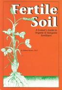 Cover of: Fertile soil: a grower's guide to organic & inorganic fertilizers