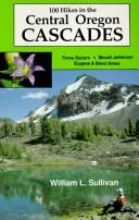 Cover of: 100 hikes in the Central Oregon Cascades | Sullivan, William L.