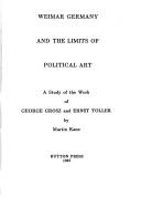 Cover of: Weimar Germany and the limits of political art: a study of the work of George Grosz and Ernst Toller
