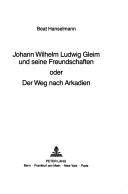 Johann Wilhelm Ludwig Gleim und seine Freundschaften, oder, Der Weg nach Arkadien by Beat Hanselmann