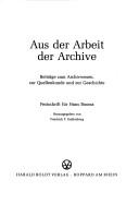 Cover of: Aus der Arbeit der Archive: Beiträge zum Archivwesen, zur Quellenkunde und zur Geschichte : Festschrift für Hans Booms