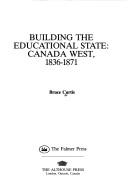 Cover of: Building the educational state: Canada west, 1836-1871