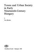 Cover of: Towns and urban society in early nineteenth-century Hungary